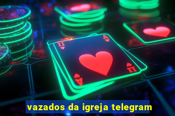 vazados da igreja telegram